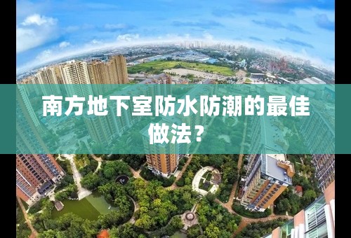 南方地下室防水防潮的最佳做法？