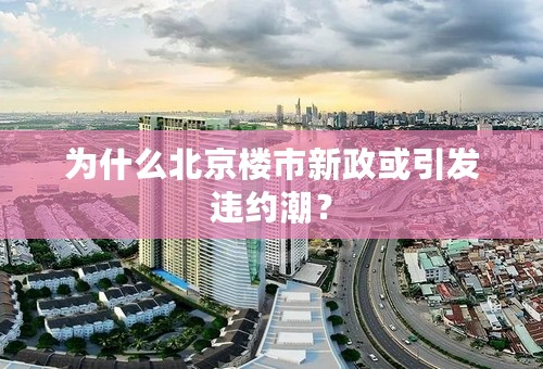 为什么北京楼市新政或引发违约潮？