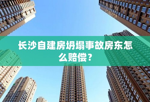 长沙自建房坍塌事故房东怎么赔偿？