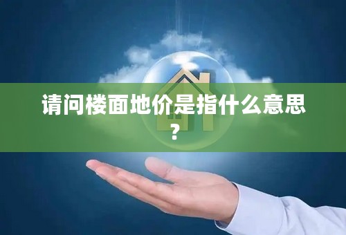 请问楼面地价是指什么意思？