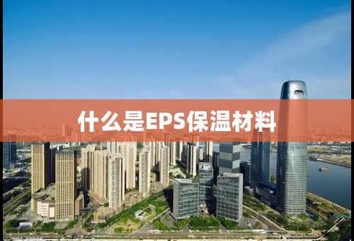 什么是EPS保温材料