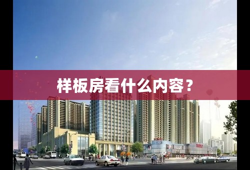 样板房看什么内容？