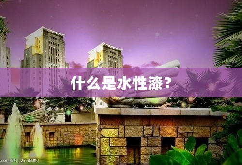 什么是水性漆？