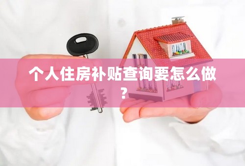 个人住房补贴查询要怎么做？