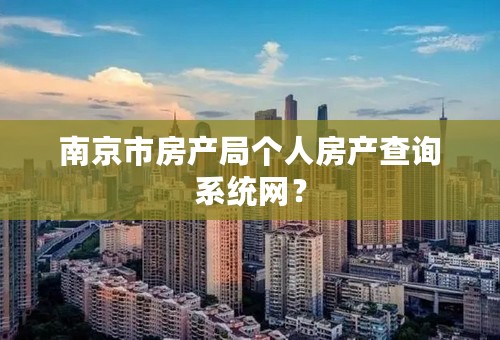 南京市房产局个人房产查询系统网？