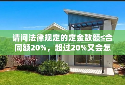 请问法律规定的定金数额≤合同额20%，超过20%又会怎么样呢？