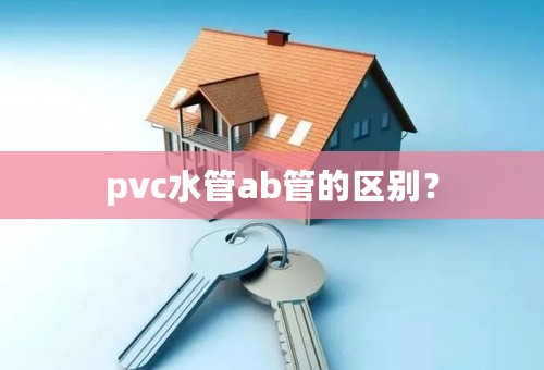 pvc水管ab管的区别？