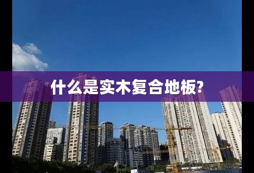 什么是实木复合地板?