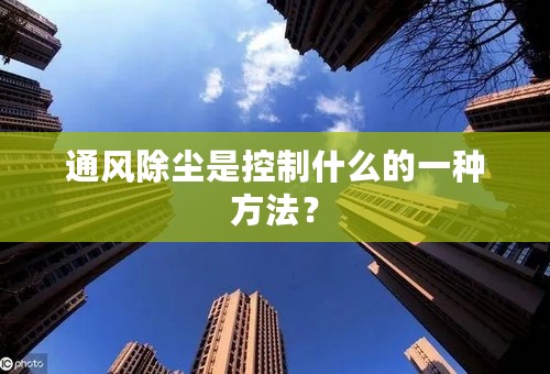 通风除尘是控制什么的一种方法？