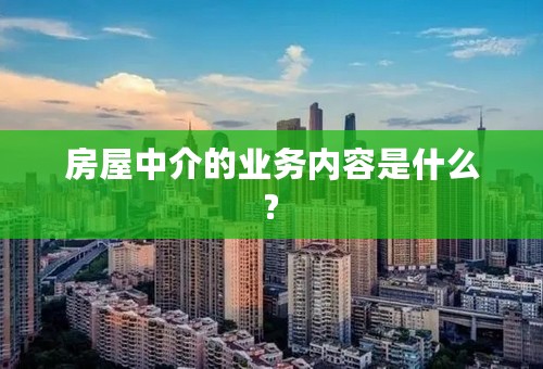 房屋中介的业务内容是什么?