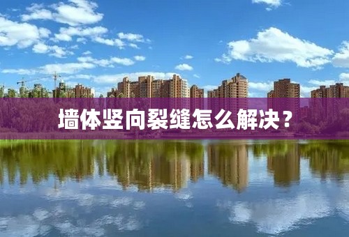 墙体竖向裂缝怎么解决？