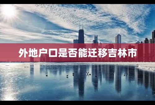 外地户口是否能迁移吉林市