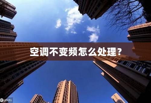 空调不变频怎么处理？