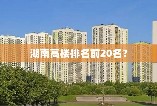 湖南高楼排名前20名？