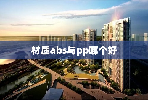 材质abs与pp哪个好