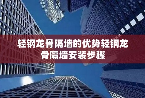 轻钢龙骨隔墙的优势轻钢龙骨隔墙安装步骤