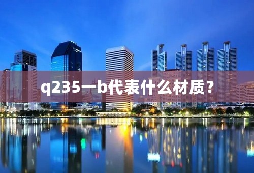 q235一b代表什么材质？