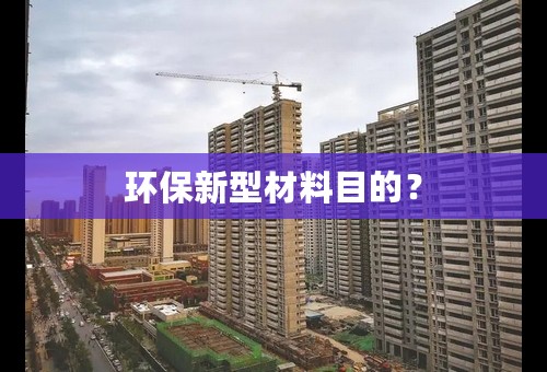 环保新型材料目的？