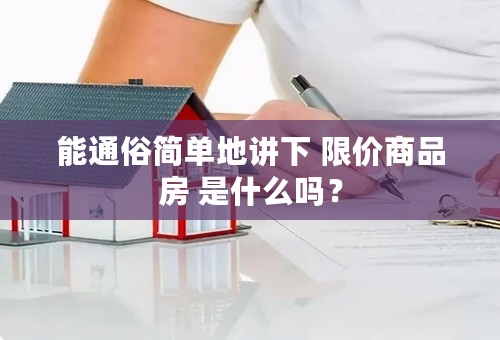 能通俗简单地讲下 限价商品房 是什么吗？