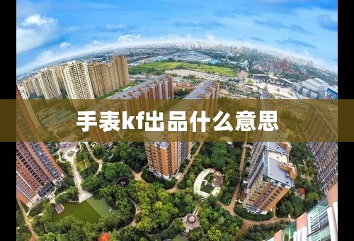 手表kf出品什么意思