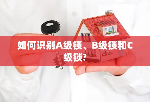 如何识别A级锁、B级锁和C级锁?