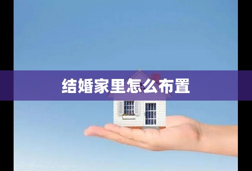 结婚家里怎么布置