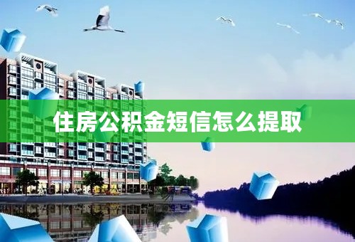 住房公积金短信怎么提取