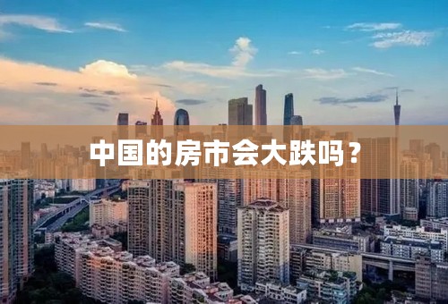 中国的房市会大跌吗？