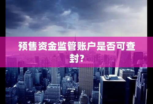 预售资金监管账户是否可查封？