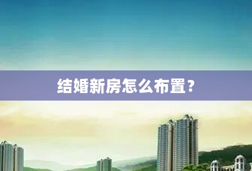 结婚新房怎么布置？