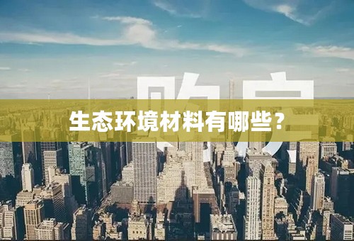 生态环境材料有哪些？