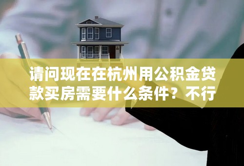 请问现在在杭州用公积金贷款买房需要什么条件？不行的话能直接提取出来吗？