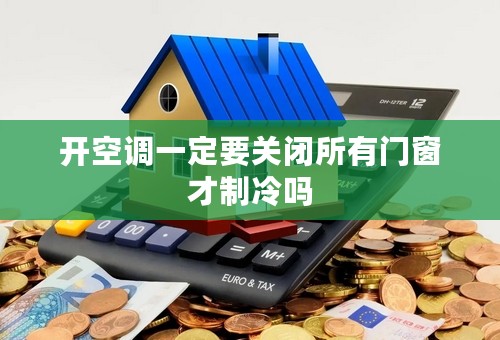 开空调一定要关闭所有门窗才制冷吗