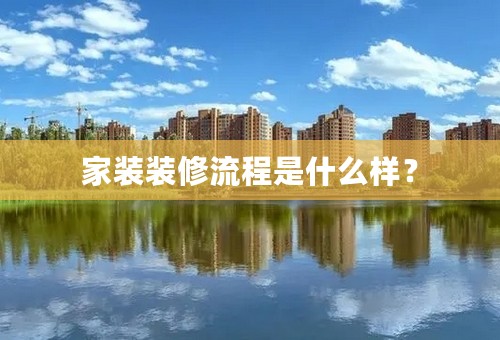 家装装修流程是什么样？