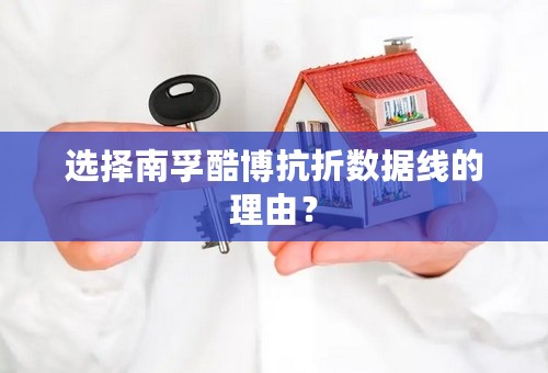 选择南孚酷博抗折数据线的理由？