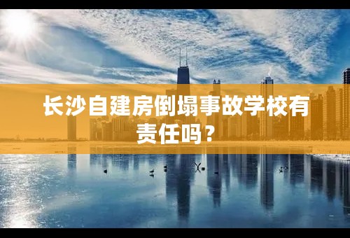 长沙自建房倒塌事故学校有责任吗？