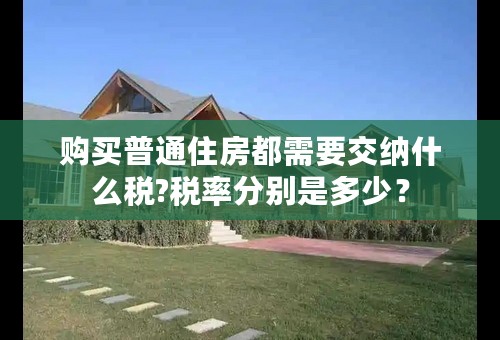 购买普通住房都需要交纳什么税?税率分别是多少？