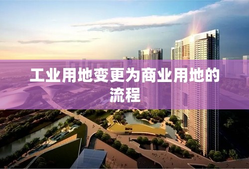 工业用地变更为商业用地的流程