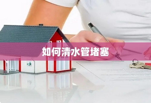 如何清水管堵塞