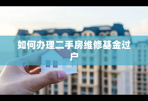 如何办理二手房维修基金过户