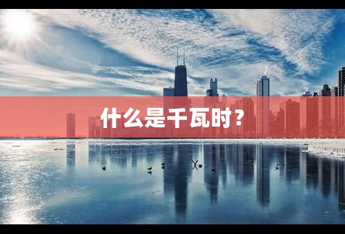 什么是千瓦时？