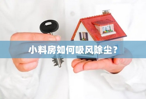 小料房如何吸风除尘？