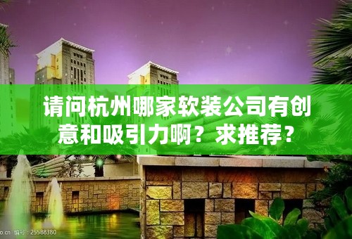 请问杭州哪家软装公司有创意和吸引力啊？求推荐？