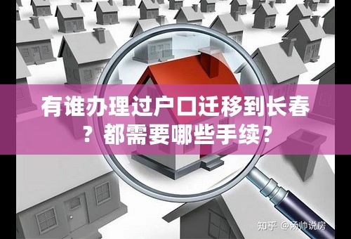 有谁办理过户口迁移到长春？都需要哪些手续？