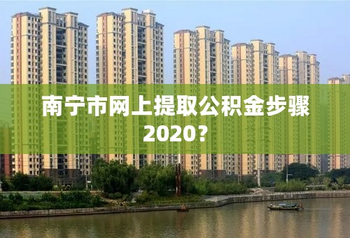 南宁市网上提取公积金步骤2020？