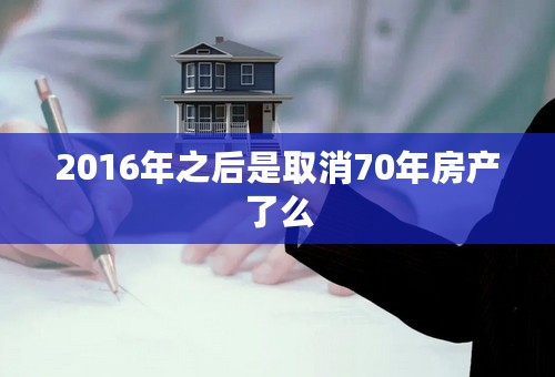 2016年之后是取消70年房产了么