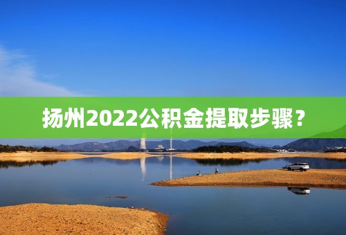 扬州2022公积金提取步骤？