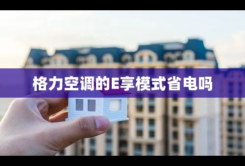 格力空调的E享模式省电吗