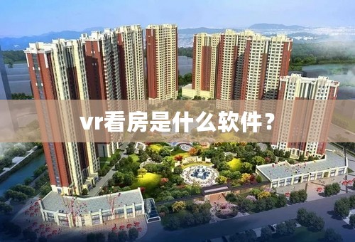 vr看房是什么软件？