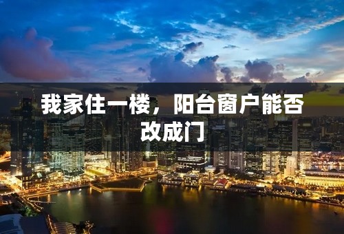 我家住一楼，阳台窗户能否改成门